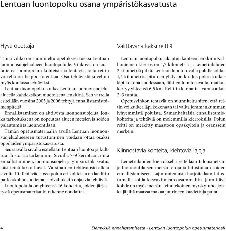 Lentuan luontopolku kulkee Lentuan luonnonsuojelualueella kahdeksikon muotoisena lenkkinä. Sen varrella esitellään vuosina 2005 ja 2006 tehtyjä ennallistamistoimenpiteitä.