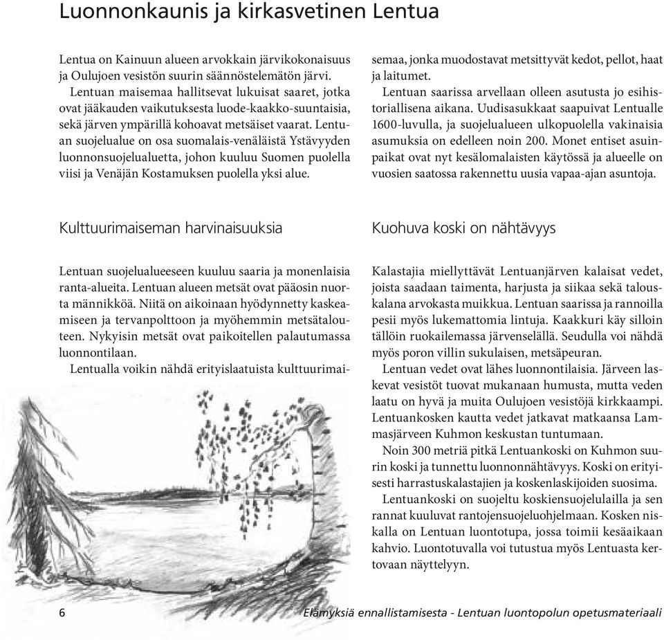 Lentuan suojelualue on osa suomalais-venäläistä Ystävyyden luonnonsuojelualuetta, johon kuuluu Suomen puolella viisi ja Venäjän Kostamuksen puolella yksi alue.