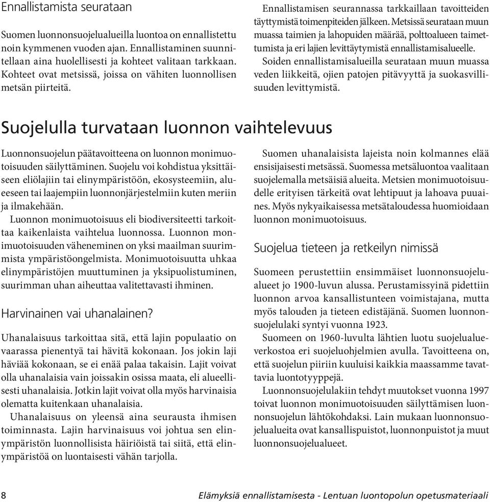 Metsissä seurataan muun muassa taimien ja lahopuiden määrää, polttoalueen taimettumista ja eri lajien levittäytymistä ennallistamisalueelle.