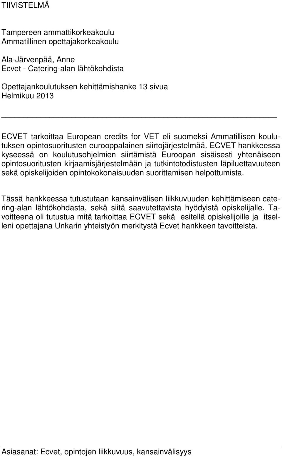 ECVET hankkeessa kyseessä on koulutusohjelmien siirtämistä Euroopan sisäisesti yhtenäiseen opintosuoritusten kirjaamisjärjestelmään ja tutkintotodistusten läpiluettavuuteen sekä opiskelijoiden