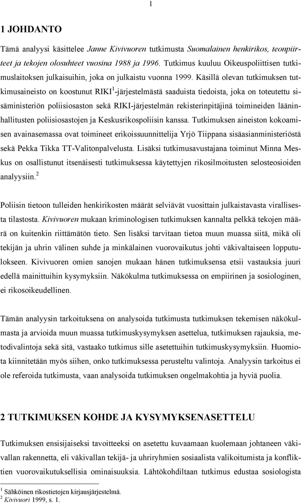 Käsillä olevan tutkimuksen tutkimusaineisto on koostunut RIKI 1 -järjestelmästä saaduista tiedoista, joka on toteutettu sisäministeriön poliisiosaston sekä RIKI-järjestelmän rekisterinpitäjinä