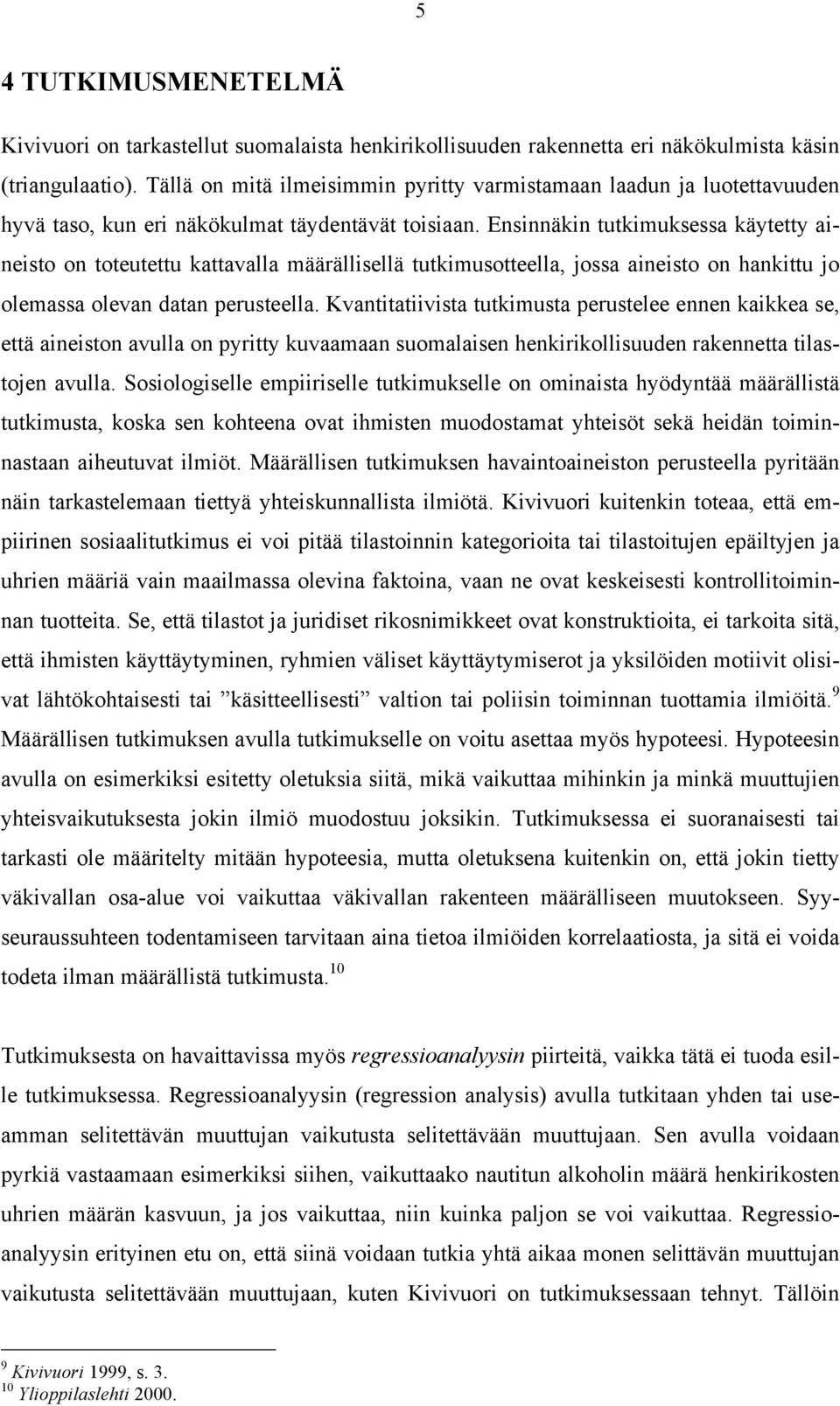 Ensinnäkin tutkimuksessa käytetty aineisto on toteutettu kattavalla määrällisellä tutkimusotteella, jossa aineisto on hankittu jo olemassa olevan datan perusteella.