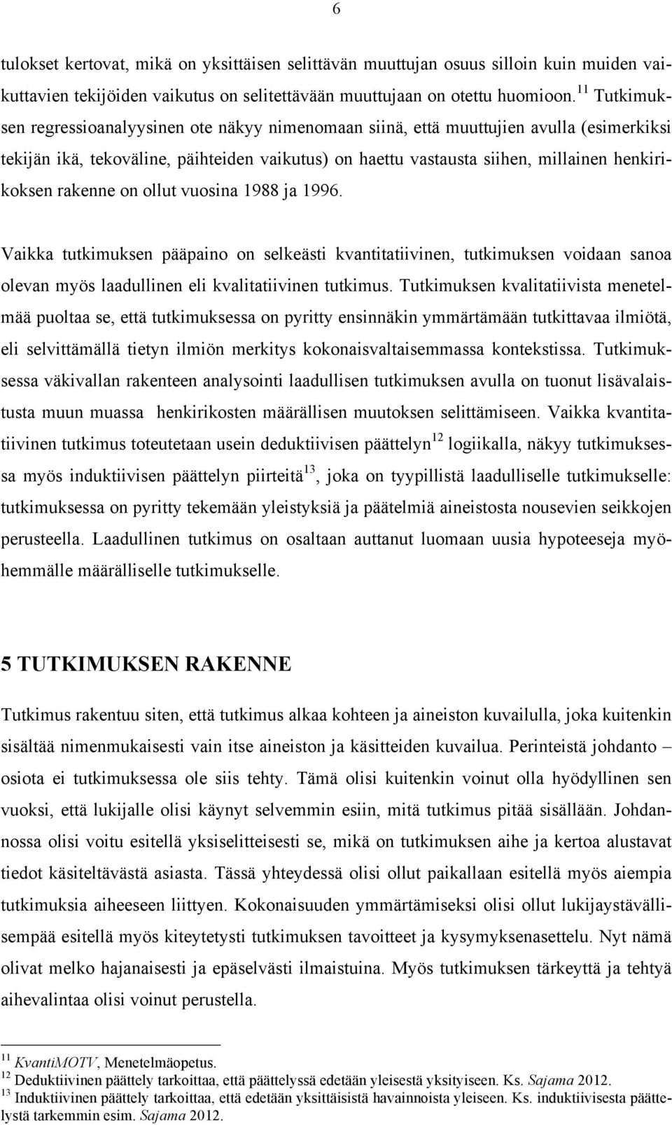 rakenne on ollut vuosina 1988 ja 1996. Vaikka tutkimuksen pääpaino on selkeästi kvantitatiivinen, tutkimuksen voidaan sanoa olevan myös laadullinen eli kvalitatiivinen tutkimus.