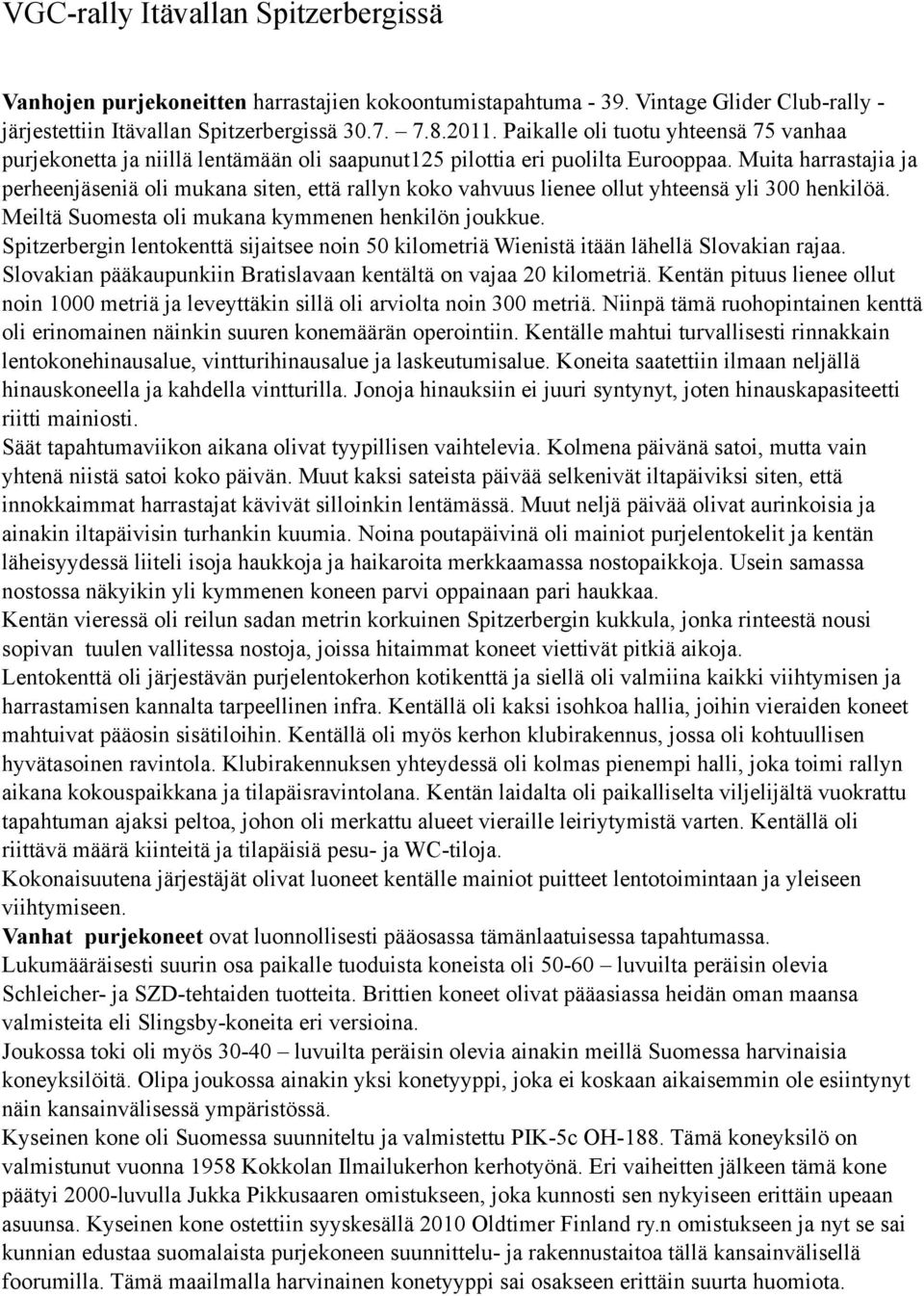 Muita harrastajia ja perheenjäseniä oli mukana siten, että rallyn koko vahvuus lienee ollut yhteensä yli 300 henkilöä. Meiltä Suomesta oli mukana kymmenen henkilön joukkue.