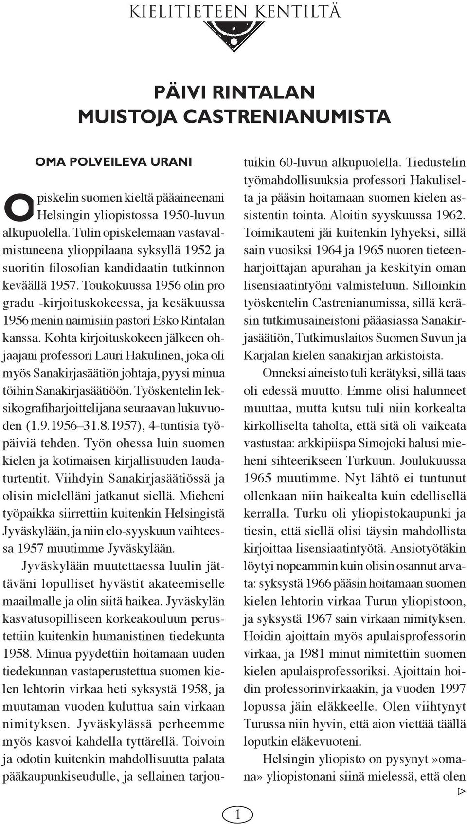 Toukokuussa 1956 olin pro gradu -kirjoituskokeessa, ja kesäkuussa 1956 menin naimisiin pastori Esko Rintalan kanssa.