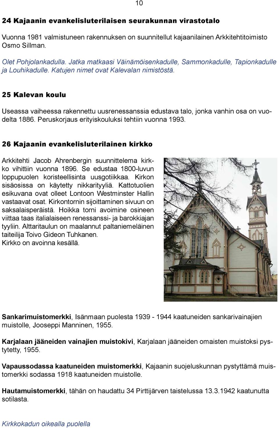 25 Kalevan koulu Useassa vaiheessa rakennettu uusrenessanssia edustava talo, jonka vanhin osa on vuodelta 1886. Peruskorjaus erityiskouluksi tehtiin vuonna 1993.