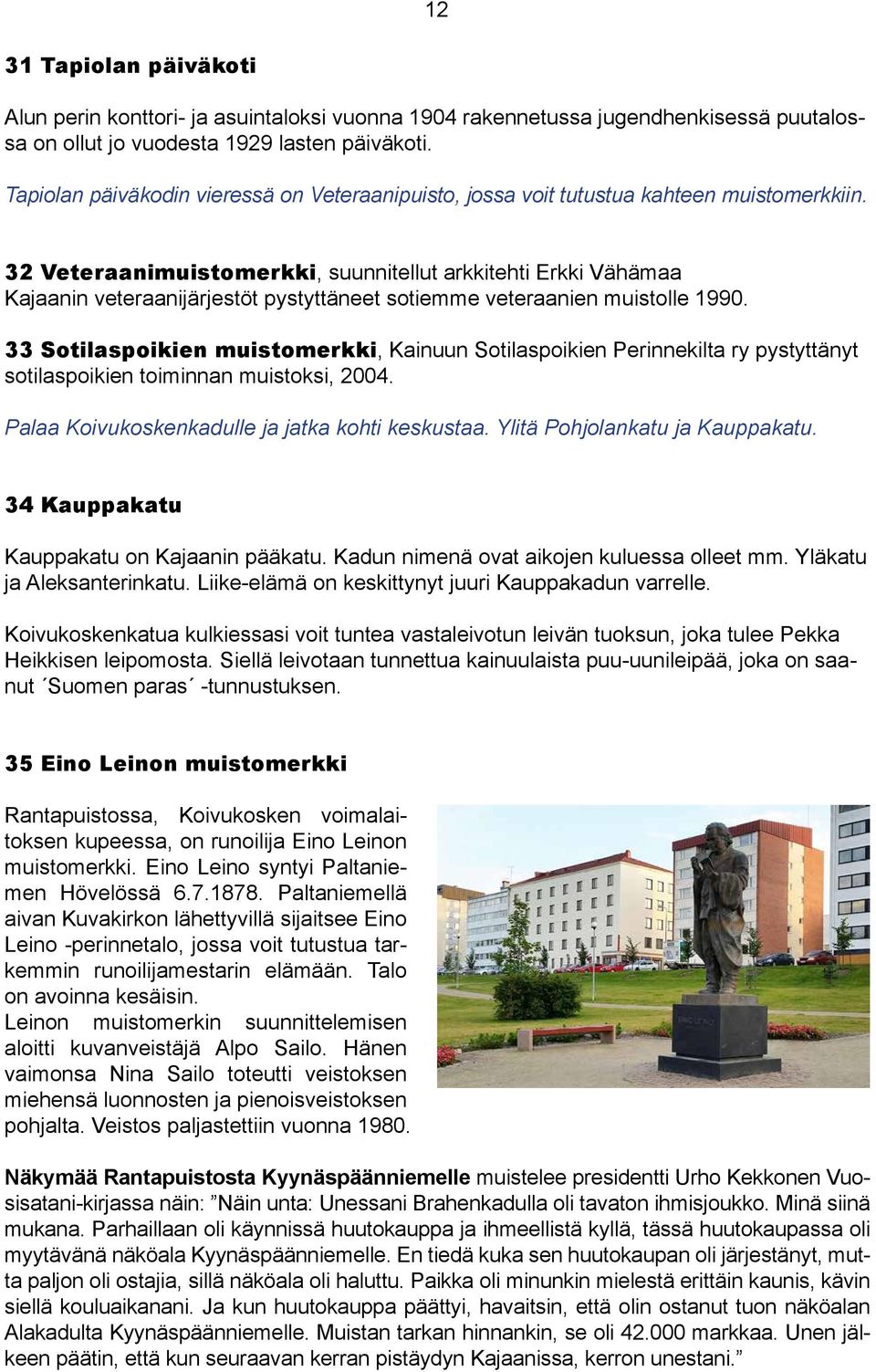 32 Veteraanimuistomerkki, suunnitellut arkkitehti Erkki Vähämaa Kajaanin veteraanijärjestöt pystyttäneet sotiemme veteraanien muistolle 1990.