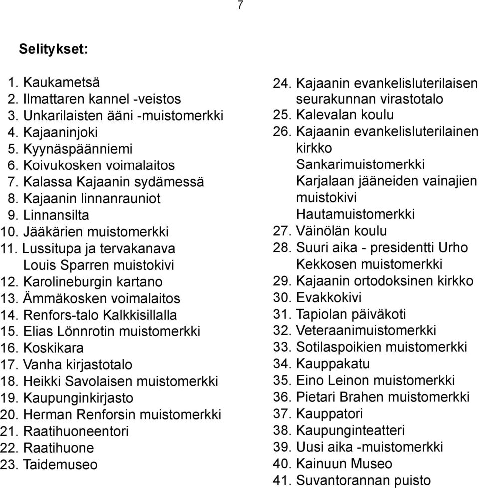 Renfors-talo Kalkkisillalla 15. Elias Lönnrotin muistomerkki 16. Koskikara 17. Vanha kirjastotalo 18. Heikki Savolaisen muistomerkki 19. Kaupunginkirjasto 20. Herman Renforsin muistomerkki 21.