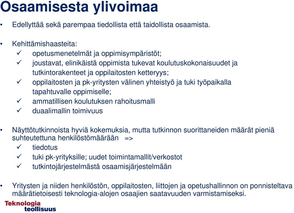 pk-yritysten välinen yhteistyö ja tuki työpaikalla tapahtuvalle oppimiselle; ammatillisen koulutuksen rahoitusmalli duaalimallin toimivuus Näyttötutkinnoista hyviä kokemuksia, mutta tutkinnon