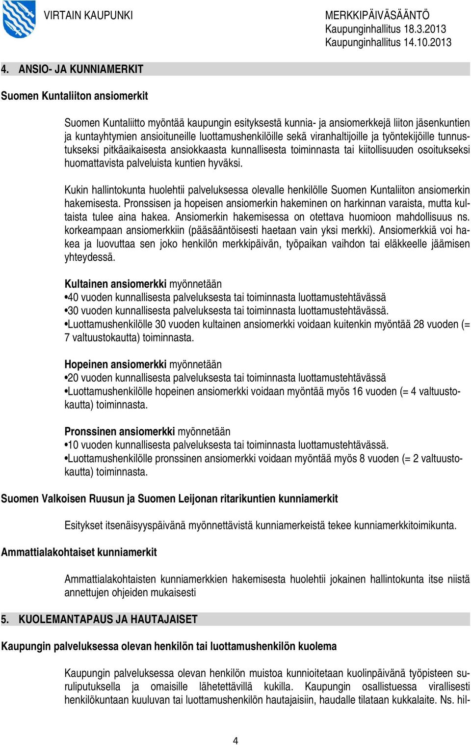 hyväksi. Kukin hallintokunta huolehtii palveluksessa olevalle henkilölle Suomen Kuntaliiton ansiomerkin hakemisesta.