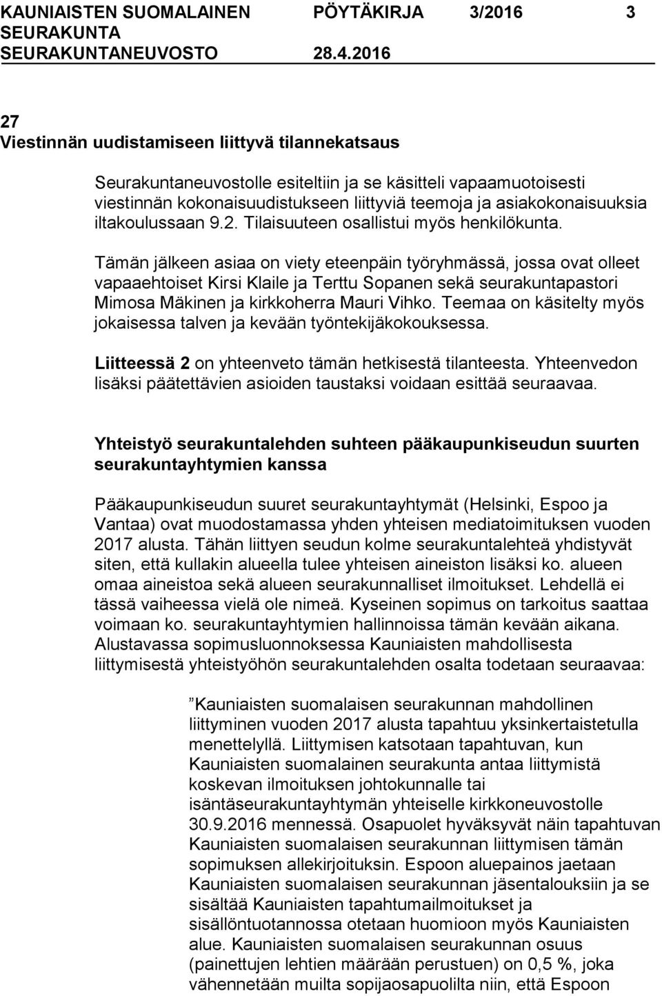 Tämän jälkeen asiaa on viety eteenpäin työryhmässä, jossa ovat olleet vapaaehtoiset Kirsi Klaile ja Terttu Sopanen sekä seurakuntapastori Mimosa Mäkinen ja kirkkoherra Mauri Vihko.