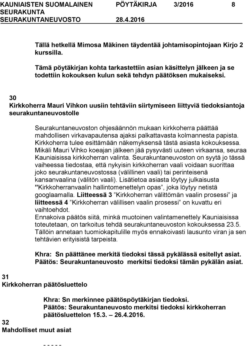 30 Kirkkoherra Mauri Vihkon uusiin tehtäviin siirtymiseen liittyviä tiedoksiantoja seurakuntaneuvostolle Seurakuntaneuvoston ohjesäännön mukaan kirkkoherra päättää mahdollisen virkavapautensa ajaksi