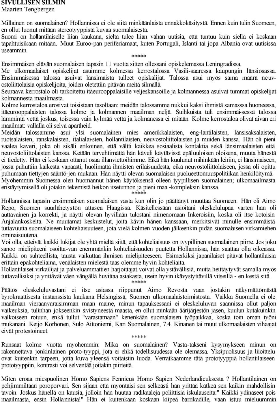 Suomi on hollantilaiselle liian kaukana, sieltä tulee liian vähän uutisia, että tuntuu kuin siellä ei koskaan tapahtuisikaan mitään.