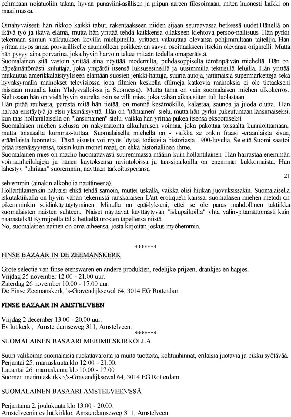 hänellä on ikävä työ ja ikävä elämä, mutta hän yrittää tehdä kaikkensa ollakseen kiehtova persoo-nallisuus.