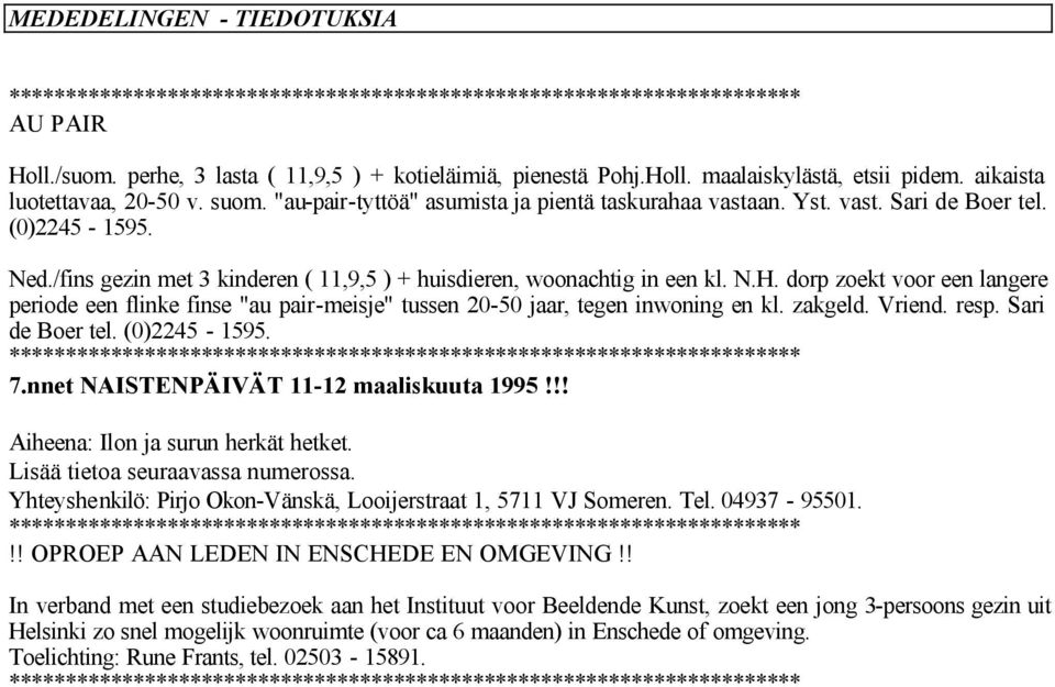 /fins gezin met 3 kinderen ( 11,9,5 ) + huisdieren, woonachtig in een kl. N.H. dorp zoekt voor een langere periode een flinke finse "au pair-meisje" tussen 20-50 jaar, tegen inwoning en kl. zakgeld.