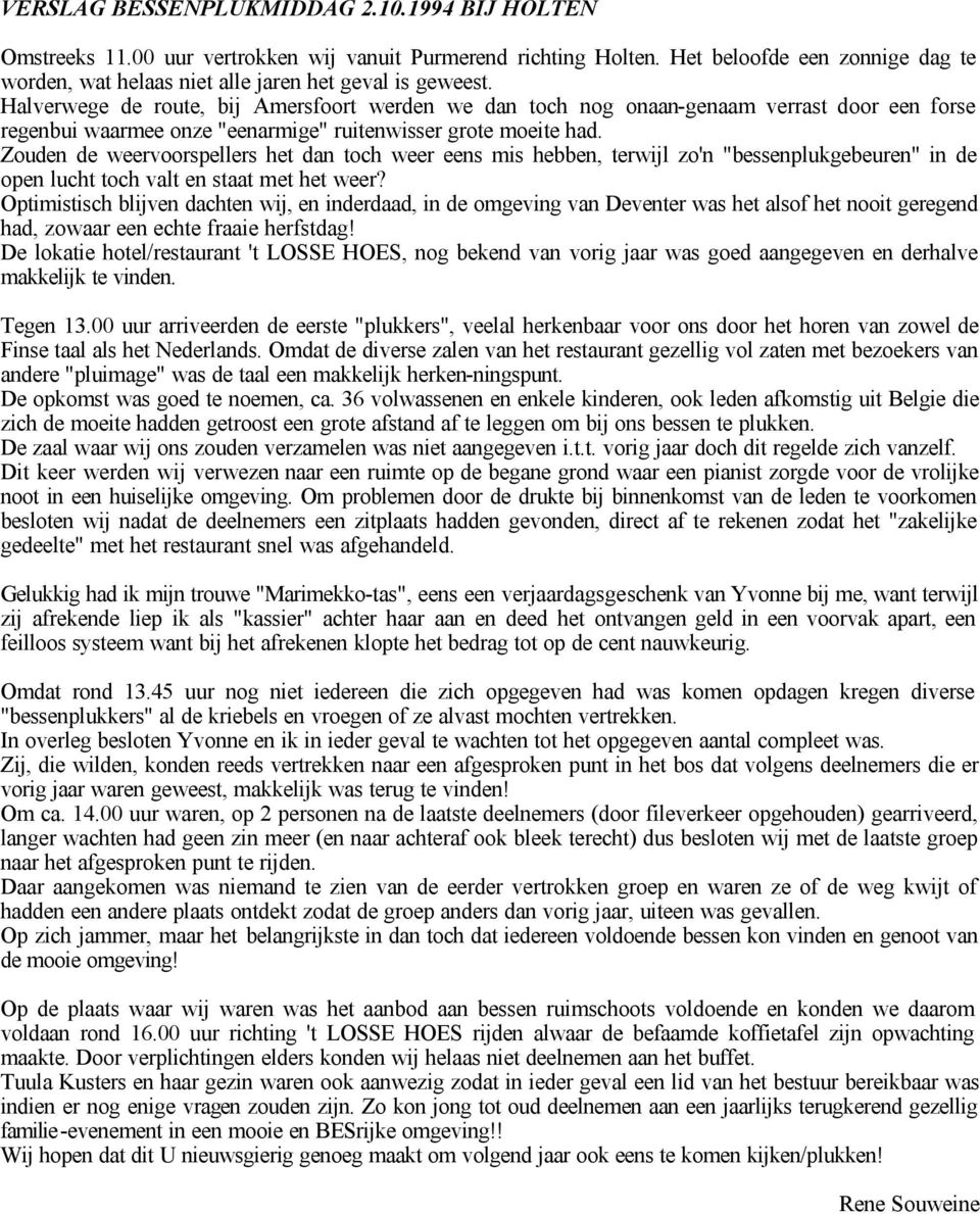 Halverwege de route, bij Amersfoort werden we dan toch nog onaan-genaam verrast door een forse regenbui waarmee onze "eenarmige" ruitenwisser grote moeite had.
