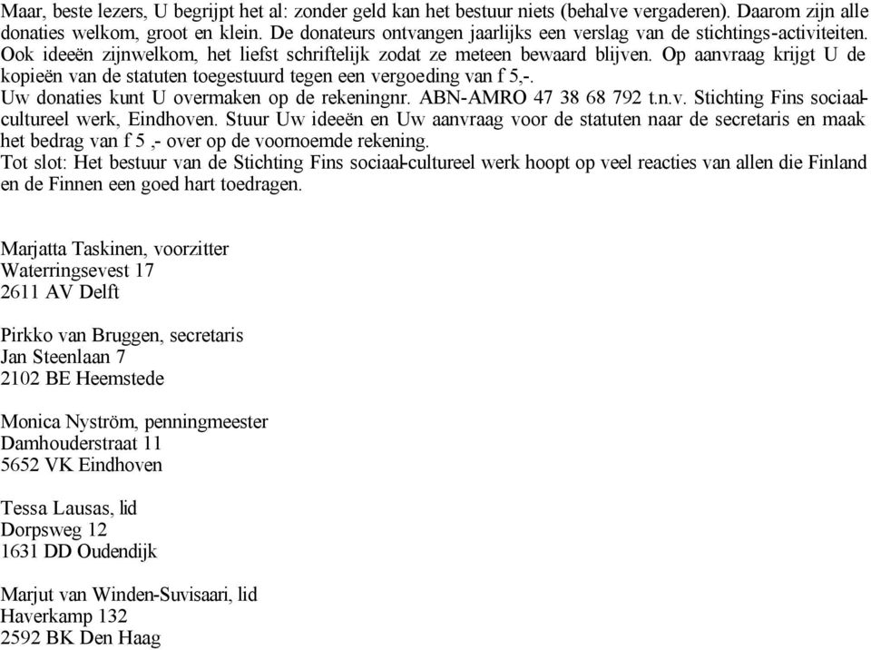 Op aanvraag krijgt U de kopieën van de statuten toegestuurd tegen een vergoeding van f 5,-. Uw donaties kunt U overmaken op de rekeningnr. ABN-AMRO 47 38 68 792 t.n.v. Stichting Fins sociaalcultureel werk, Eindhoven.