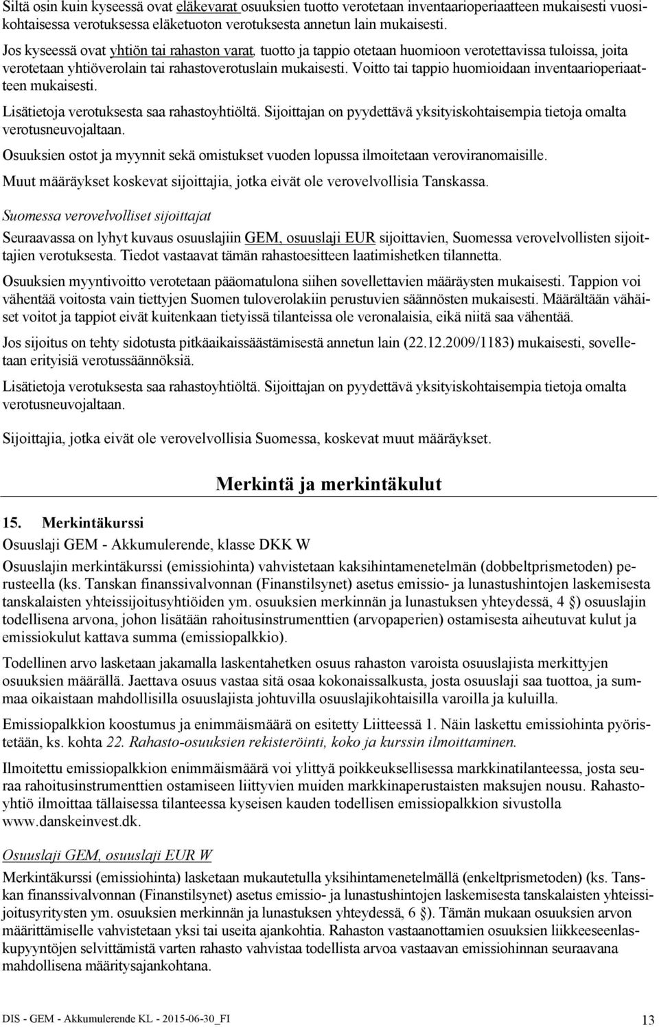 Voitto tai tappio huomioidaan inventaarioperiaatteen mukaisesti. Lisätietoja verotuksesta saa rahastoyhtiöltä. Sijoittajan on pyydettävä yksityiskohtaisempia tietoja omalta verotusneuvojaltaan.