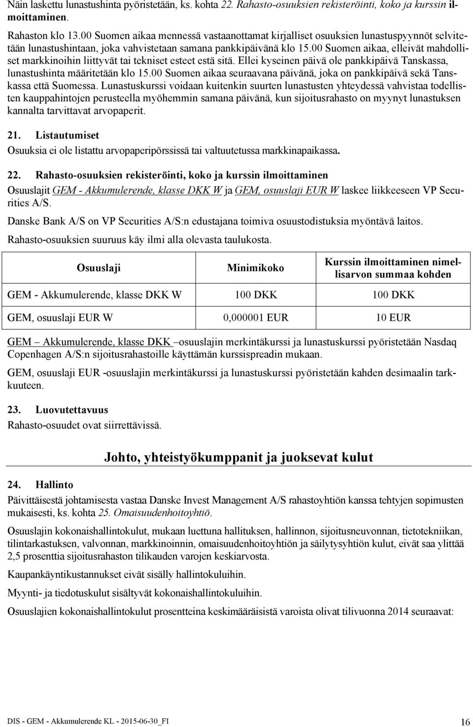 00 Suomen aikaa, elleivät mahdolliset markkinoihin liittyvät tai tekniset esteet estä sitä. Ellei kyseinen päivä ole pankkipäivä Tanskassa, lunastushinta määritetään klo 15.