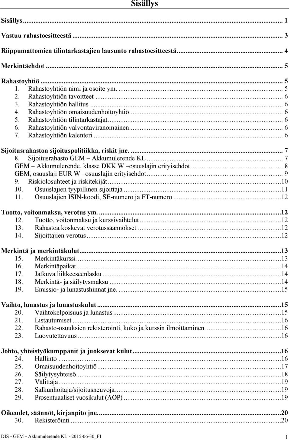 Rahastoyhtiön kalenteri... 6 Sijoitusrahaston sijoituspolitiikka, riskit jne.... 7 8. Sijoitusrahasto GEM Akkumulerende KL... 7 GEM Akkumulerende, klasse DKK W osuuslajin erityisehdot.