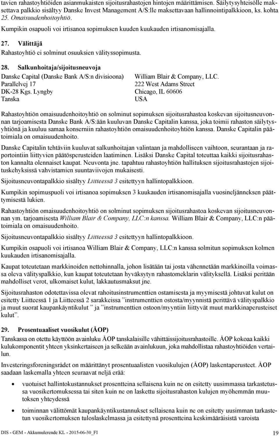 Kumpikin osapuoli voi irtisanoa sopimuksen kuuden kuukauden irtisanomisajalla. 27. Välittäjä Rahastoyhtiö ei solminut osuuksien välityssopimusta. 28.