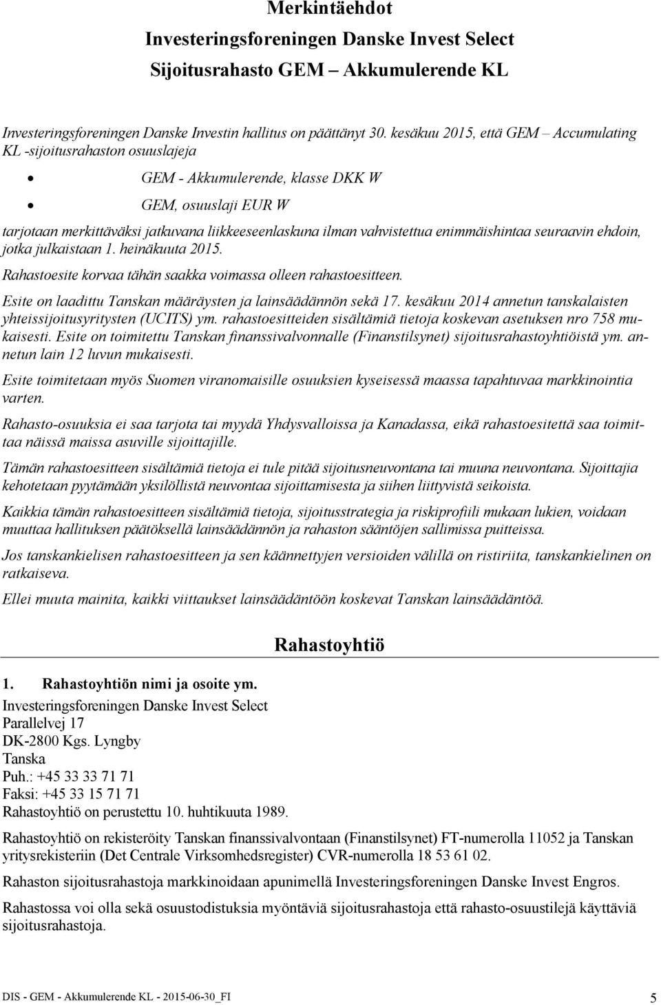 enimmäishintaa seuraavin ehdoin, jotka julkaistaan 1. heinäkuuta 2015. Rahastoesite korvaa tähän saakka voimassa olleen rahastoesitteen. Esite on laadittu Tanskan määräysten ja lainsäädännön sekä 17.