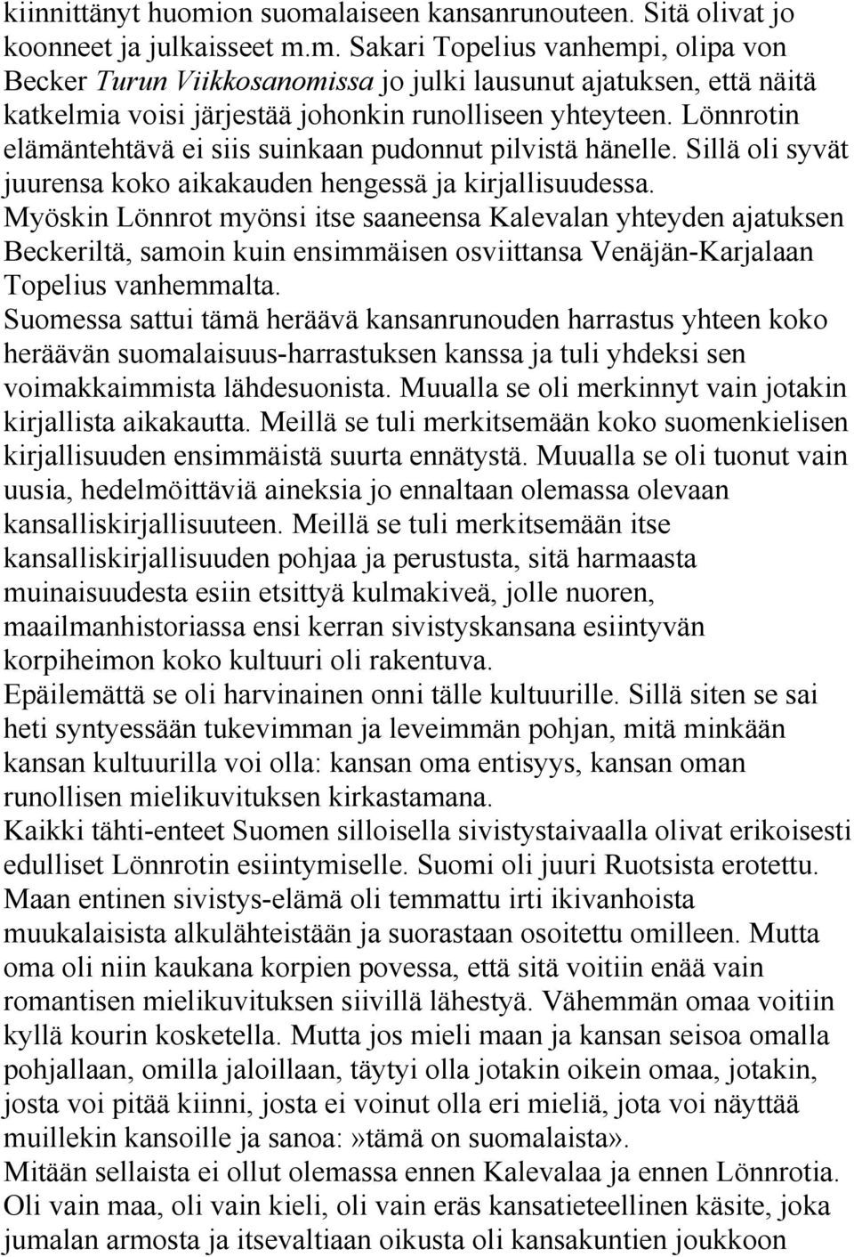 Myöskin Lönnrot myönsi itse saaneensa Kalevalan yhteyden ajatuksen Beckeriltä, samoin kuin ensimmäisen osviittansa Venäjän-Karjalaan Topelius vanhemmalta.