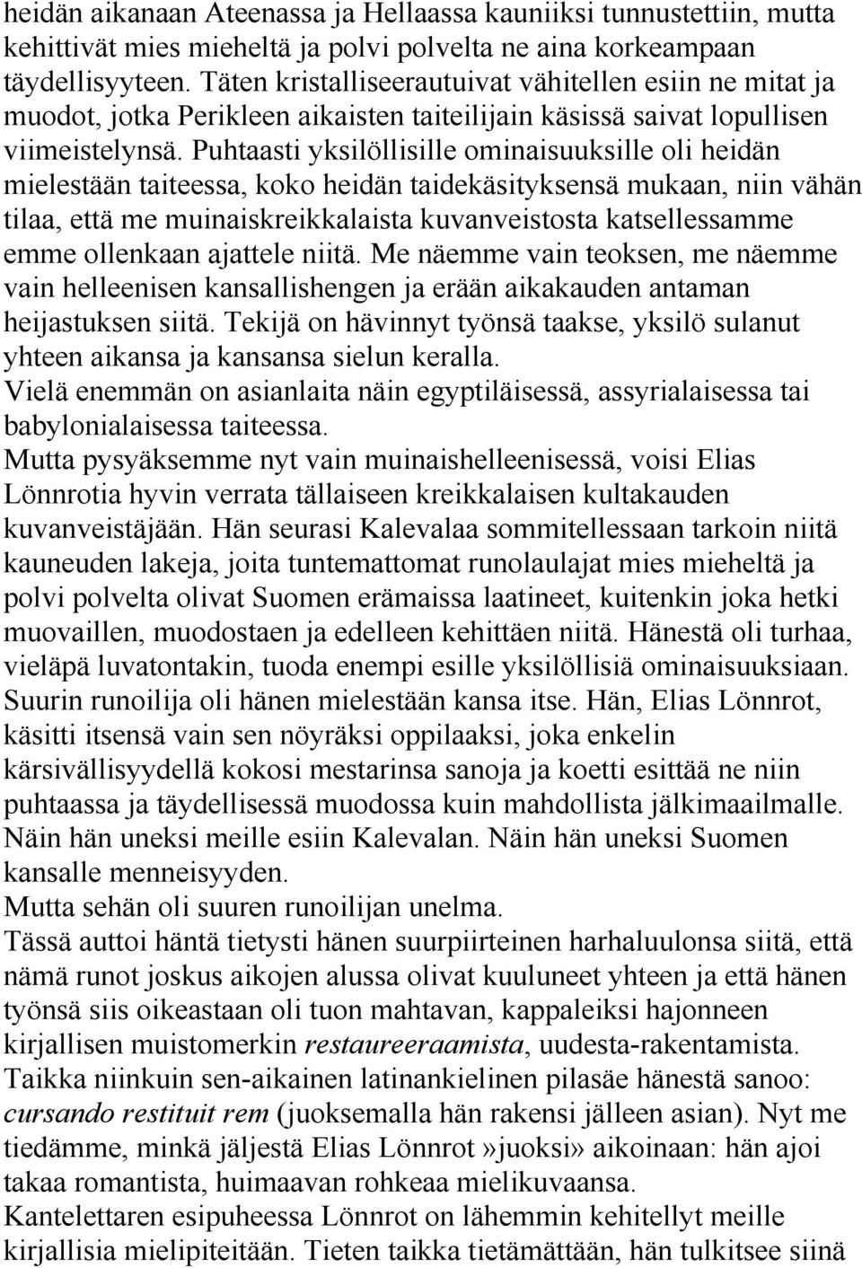 Puhtaasti yksilöllisille ominaisuuksille oli heidän mielestään taiteessa, koko heidän taidekäsityksensä mukaan, niin vähän tilaa, että me muinaiskreikkalaista kuvanveistosta katsellessamme emme