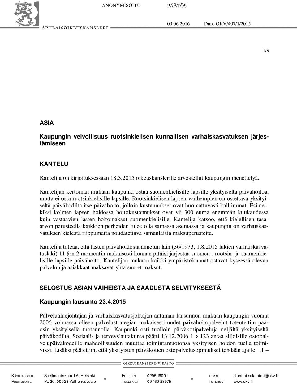 Ruotsinkielisen lapsen vanhempien on ostettava yksityiseltä päiväkodilta itse päivähoito, jolloin kustannukset ovat huomattavasti kalliimmat.