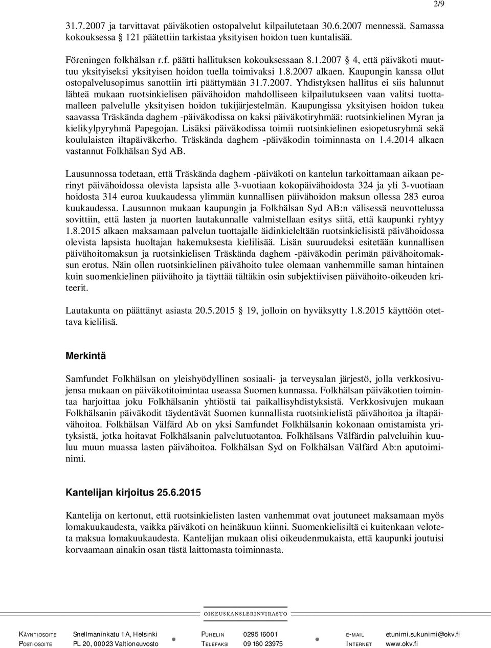 Kaupungin kanssa ollut ostopalvelusopimus sanottiin irti päättymään 31.7.2007.