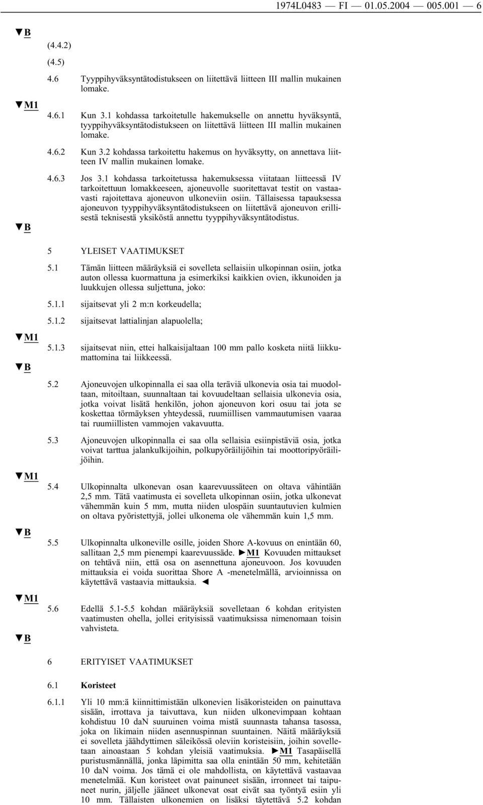 2 kohdassa tarkoitettu hakemus on hyväksytty, on annettava liitteen IV mallin mukainen lomake. 4.6.3 Jos 3.