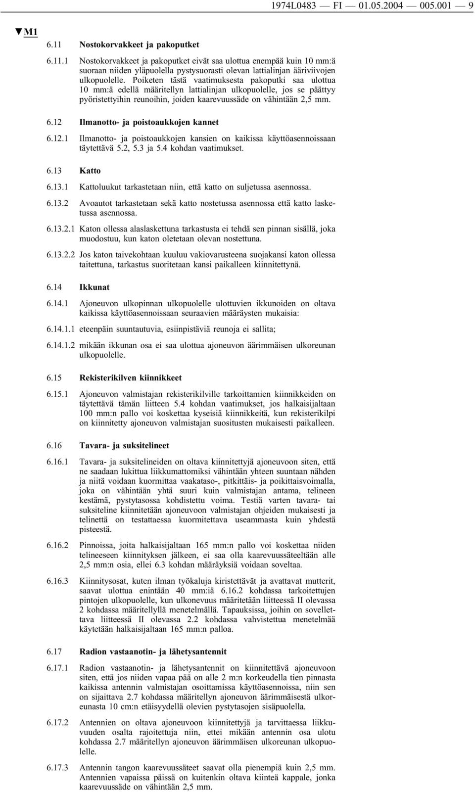 12 Ilmanotto- ja poistoaukkojen kannet 6.12.1 Ilmanotto- ja poistoaukkojen kansien on kaikissa käyttöasennoissaan täytettävä 5.2, 5.3 ja 5.4 kohdan vaatimukset. 6.13 