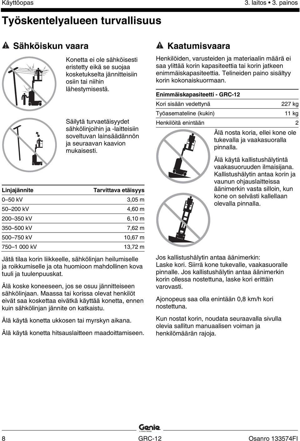 Säilytä turvaetäisyydet sähkölinjoihin ja -laitteisiin soveltuvan lainsäädännön ja seuraavan kaavion mukaisesti.