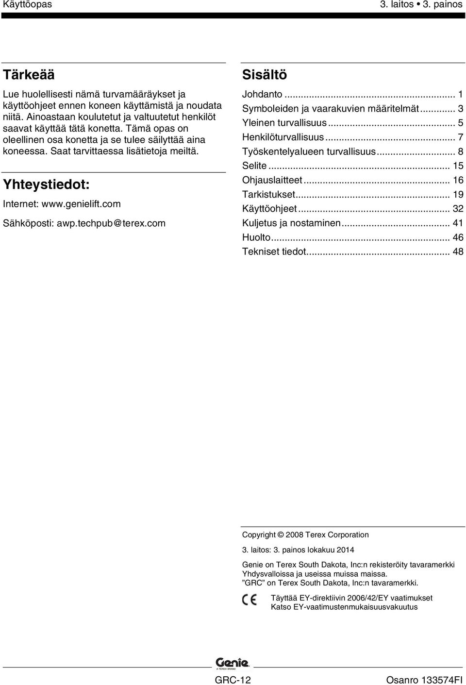 Yhteystiedot: Internet: www.genielift.com Sähköposti: awp.techpub@terex.com Sisältö Johdanto... 1 Symboleiden ja vaarakuvien määritelmät... 3 Yleinen turvallisuus... 5 Henkilöturvallisuus.