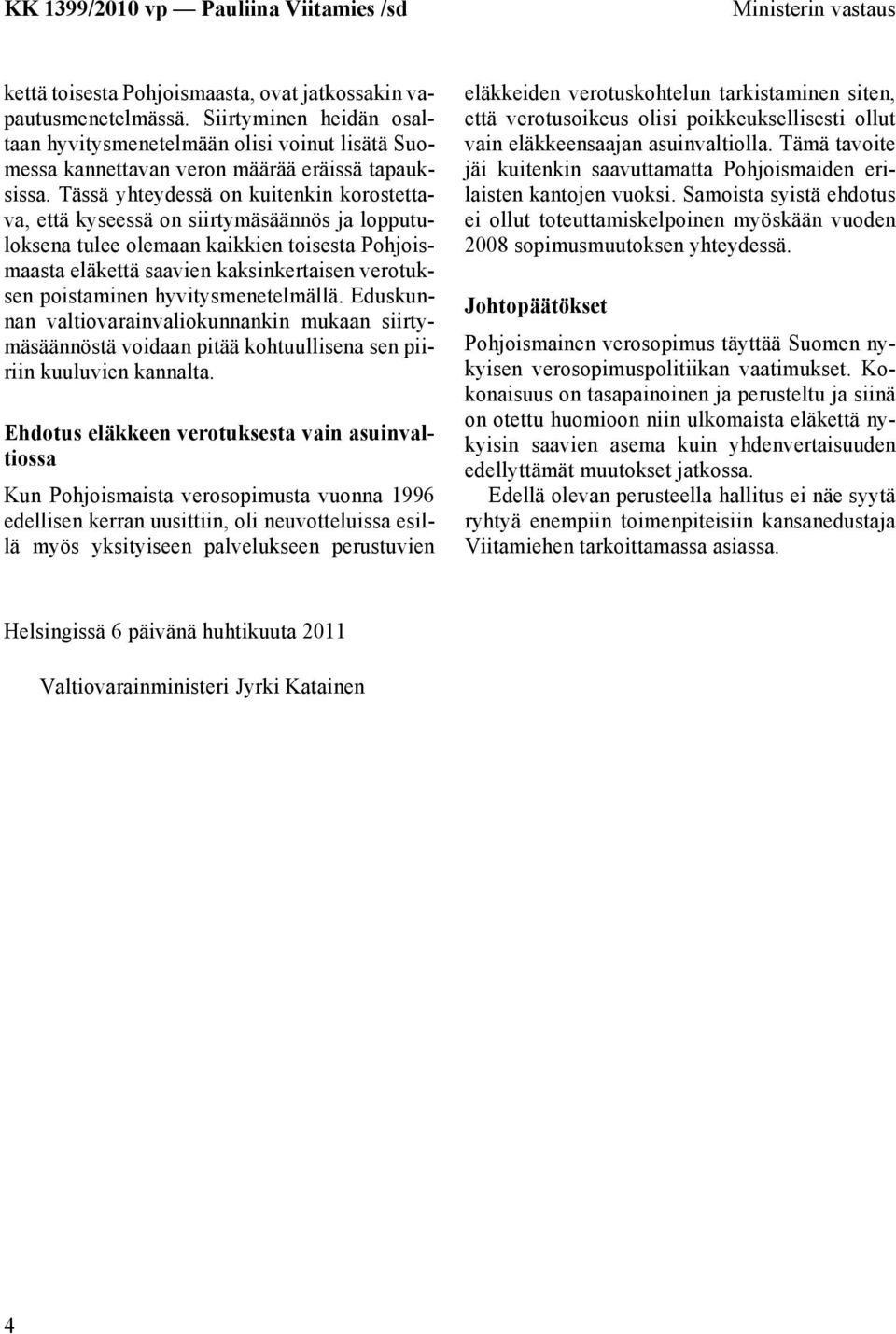 Tässä yhteydessä on kuitenkin korostettava, että kyseessä on siirtymäsäännös ja lopputuloksena tulee olemaan kaikkien toisesta Pohjoismaasta eläkettä saavien kaksinkertaisen verotuksen poistaminen