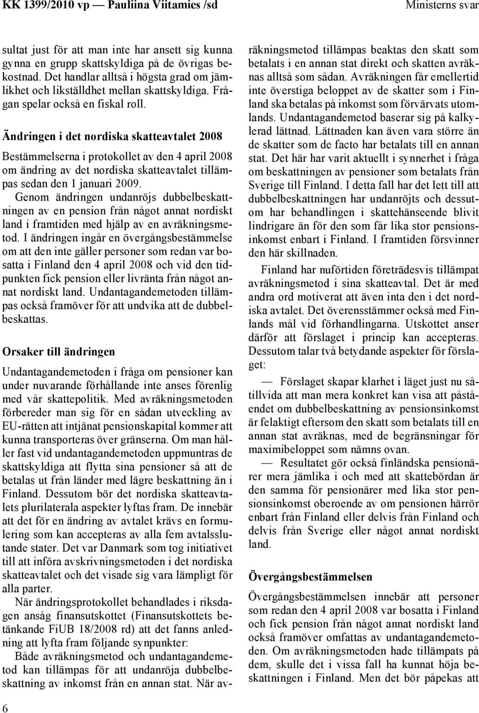 Ändringen i det nordiska skatteavtalet 2008 Bestämmelserna i protokollet av den 4 april 2008 om ändring av det nordiska skatteavtalet tillämpas sedan den 1 januari 2009.