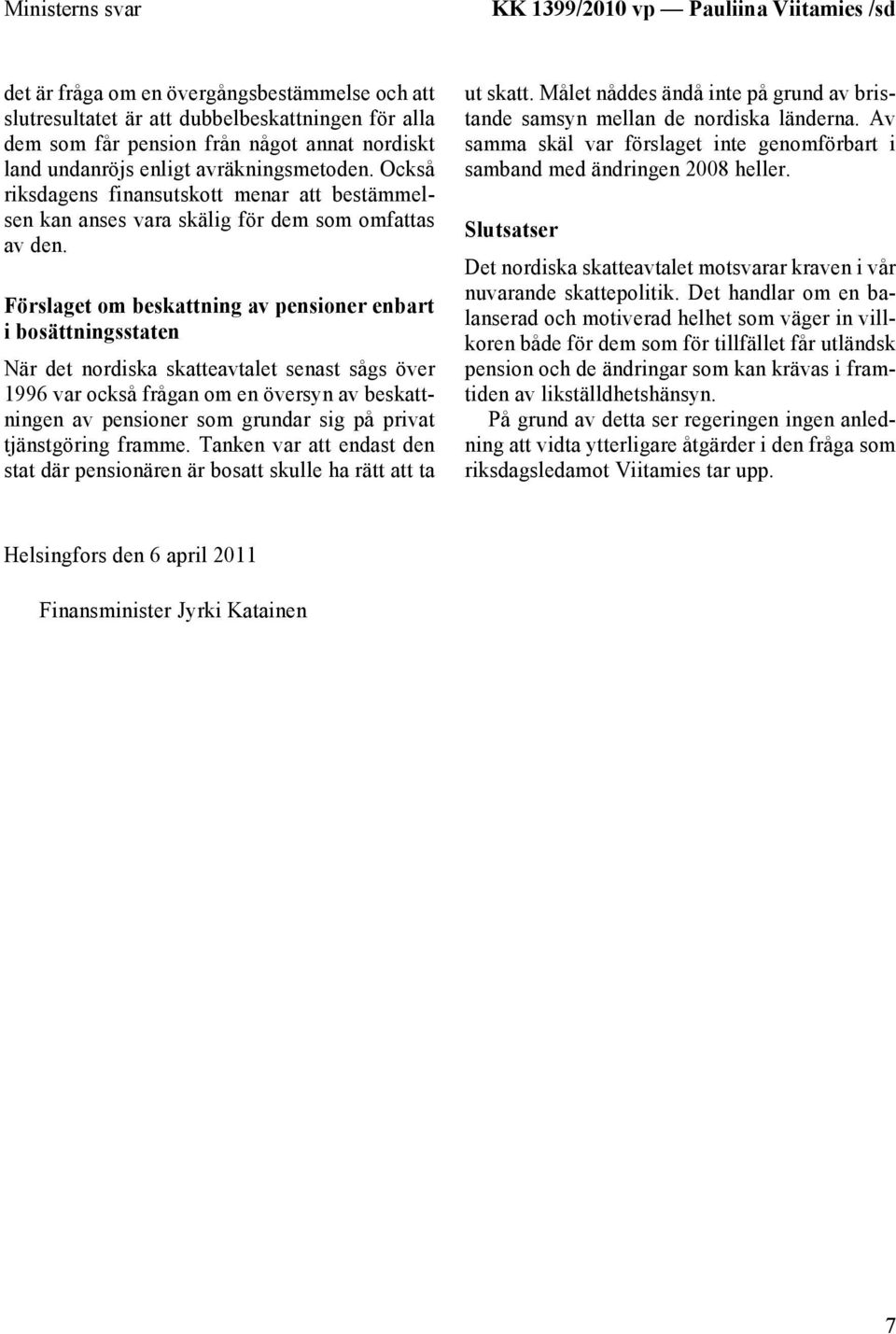 Förslaget om beskattning av pensioner enbart i bosättningsstaten När det nordiska skatteavtalet senast sågs över 1996 var också frågan om en översyn av beskattningen av pensioner som grundar sig på