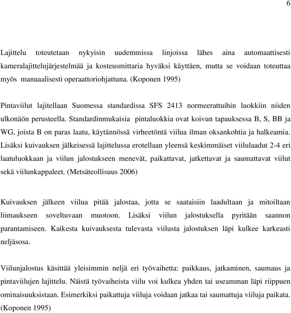 Standardinmukaisia pintaluokkia ovat koivun tapauksessa B, S, BB ja WG, joista B on paras laatu, käytännössä virheetöntä viilua ilman oksankohtia ja halkeamia.