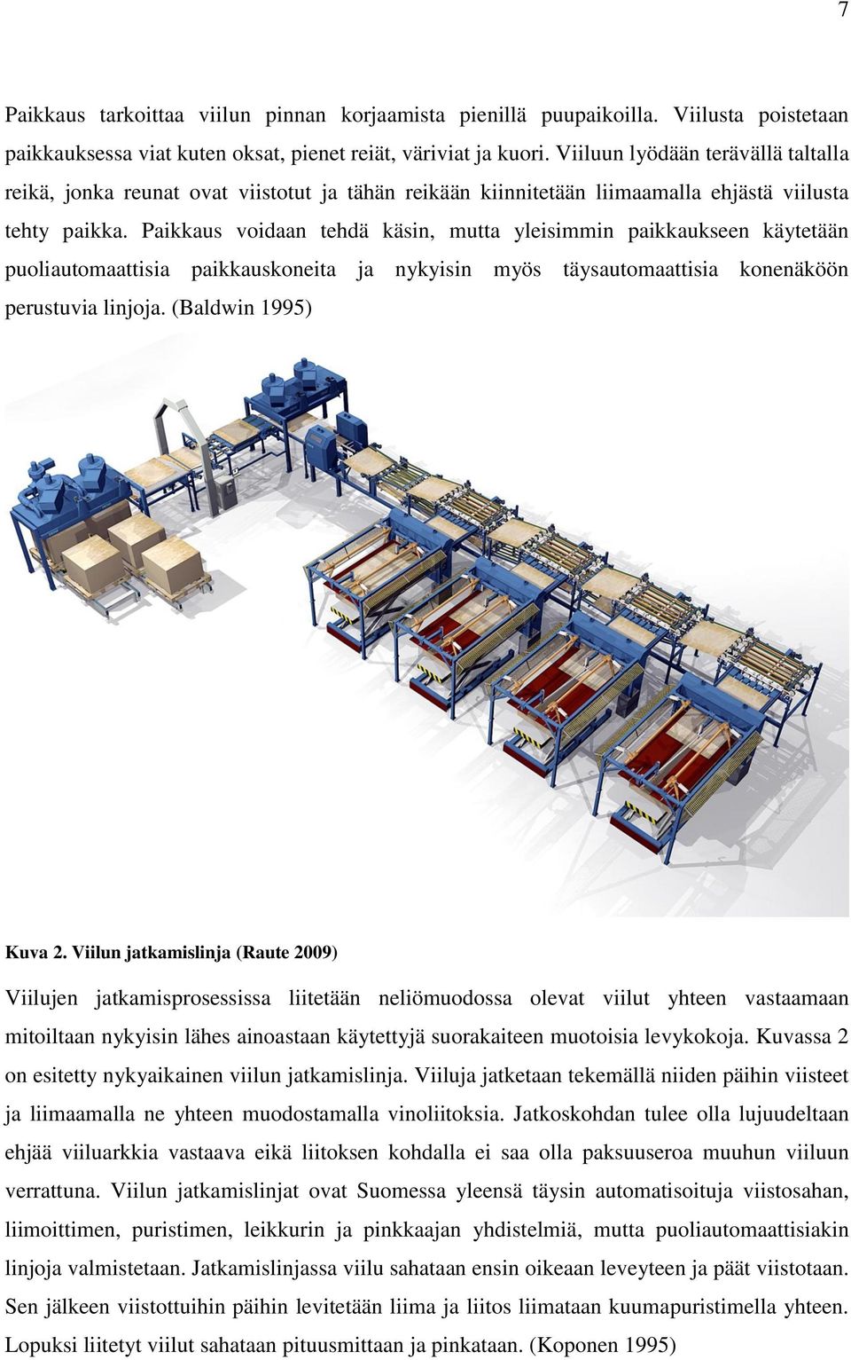 Paikkaus voidaan tehdä käsin, mutta yleisimmin paikkaukseen käytetään puoliautomaattisia paikkauskoneita ja nykyisin myös täysautomaattisia konenäköön perustuvia linjoja. (Baldwin 1995) Kuva 2.