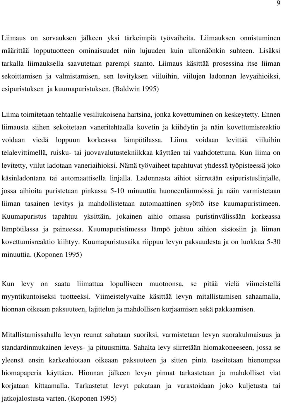 Liimaus käsittää prosessina itse liiman sekoittamisen ja valmistamisen, sen levityksen viiluihin, viilujen ladonnan levyaihioiksi, esipuristuksen ja kuumapuristuksen.