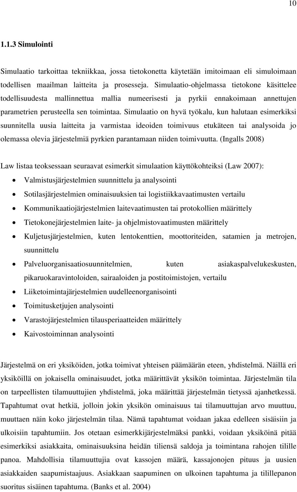 Simulaatio on hyvä työkalu, kun halutaan esimerkiksi suunnitella uusia laitteita ja varmistaa ideoiden toimivuus etukäteen tai analysoida jo olemassa olevia järjestelmiä pyrkien parantamaan niiden