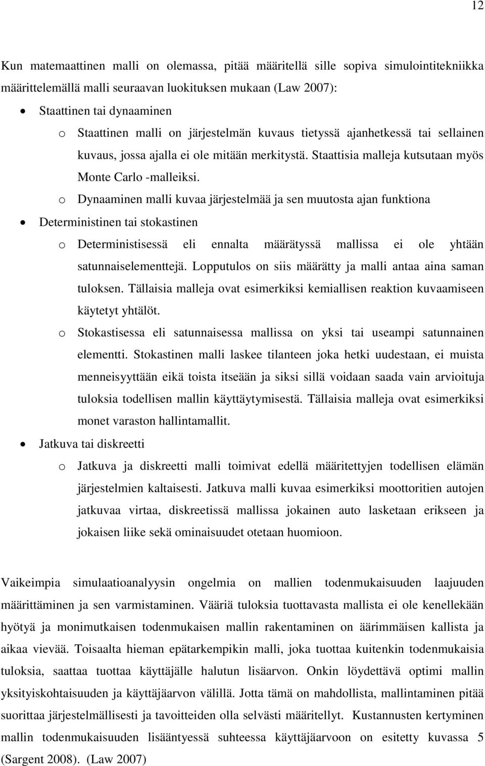 o Dynaaminen malli kuvaa järjestelmää ja sen muutosta ajan funktiona Deterministinen tai stokastinen o Deterministisessä eli ennalta määrätyssä mallissa ei ole yhtään satunnaiselementtejä.