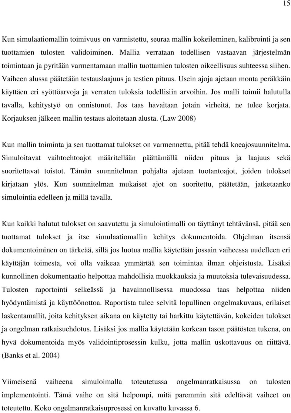 Vaiheen alussa päätetään testauslaajuus ja testien pituus. Usein ajoja ajetaan monta peräkkäin käyttäen eri syöttöarvoja ja verraten tuloksia todellisiin arvoihin.