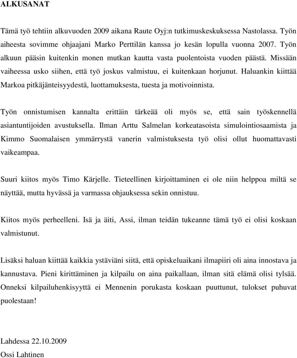 Haluankin kiittää Markoa pitkäjänteisyydestä, luottamuksesta, tuesta ja motivoinnista. Työn onnistumisen kannalta erittäin tärkeää oli myös se, että sain työskennellä asiantuntijoiden avustuksella.