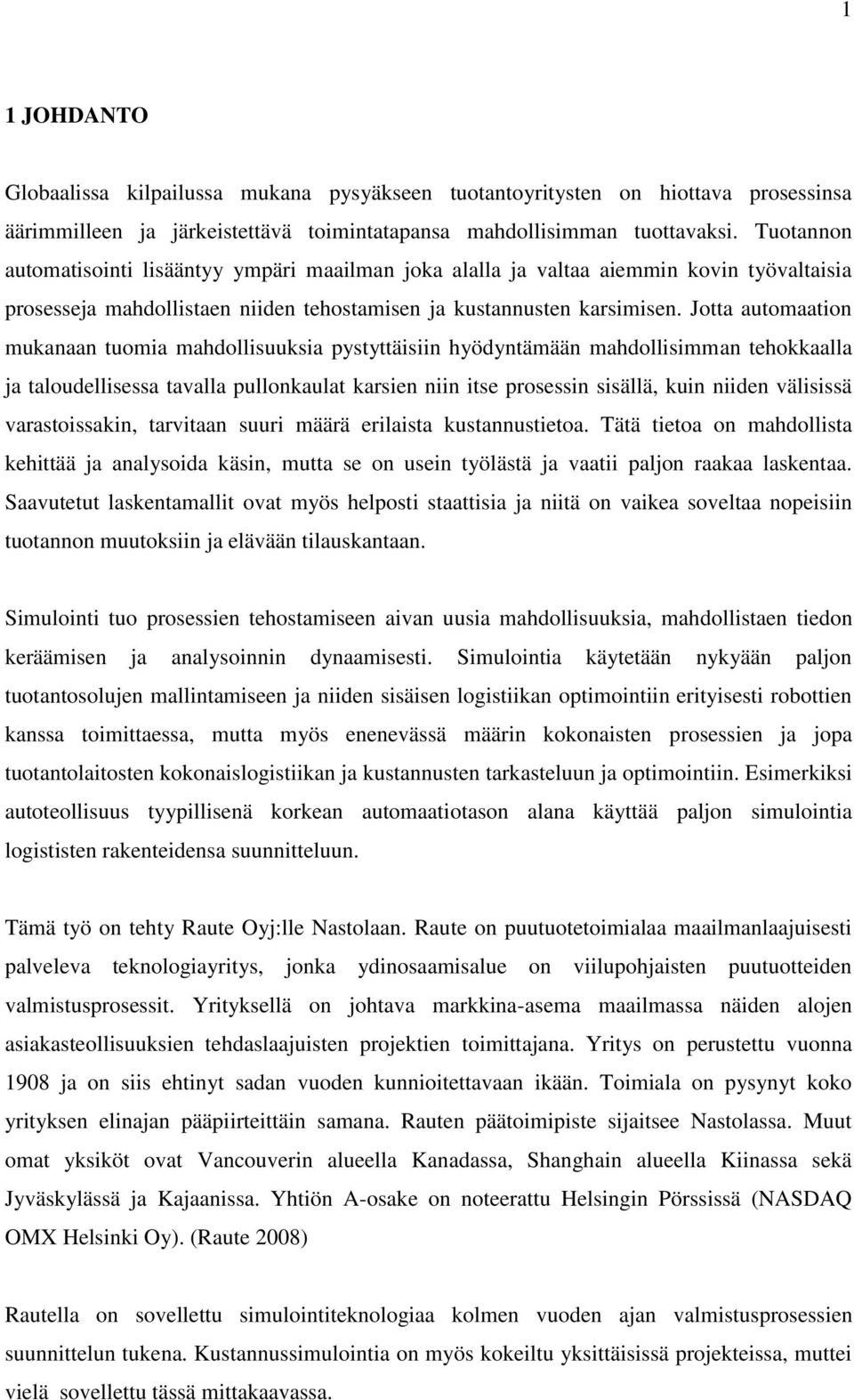 Jotta automaation mukanaan tuomia mahdollisuuksia pystyttäisiin hyödyntämään mahdollisimman tehokkaalla ja taloudellisessa tavalla pullonkaulat karsien niin itse prosessin sisällä, kuin niiden