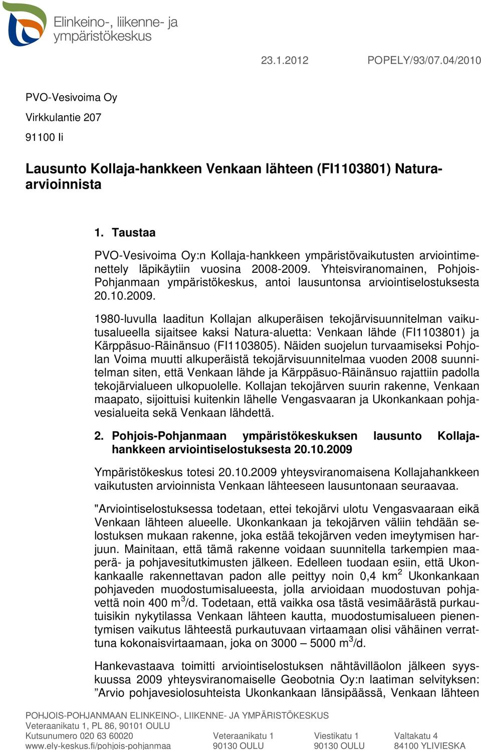Yhteisviranomainen, Pohjois- Pohjanmaan ympäristökeskus, antoi lausuntonsa arviointiselostuksesta 20.10.2009.