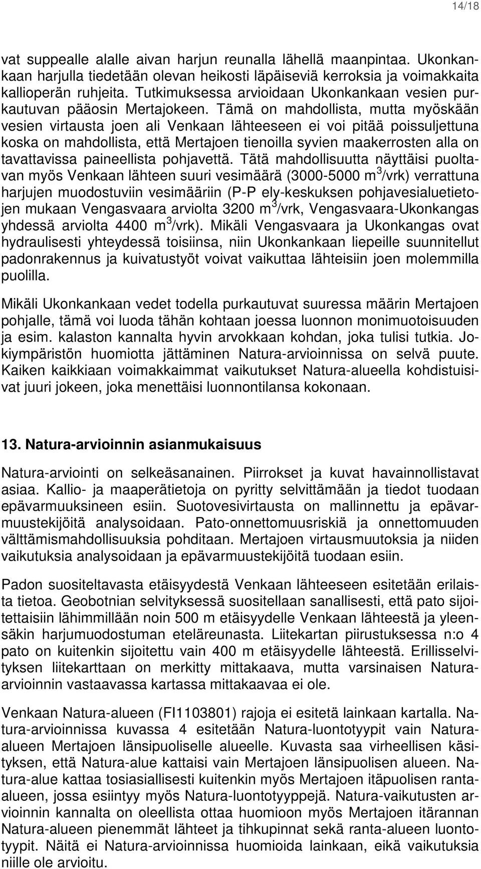 Tämä on mahdollista, mutta myöskään vesien virtausta joen ali Venkaan lähteeseen ei voi pitää poissuljettuna koska on mahdollista, että Mertajoen tienoilla syvien maakerrosten alla on tavattavissa