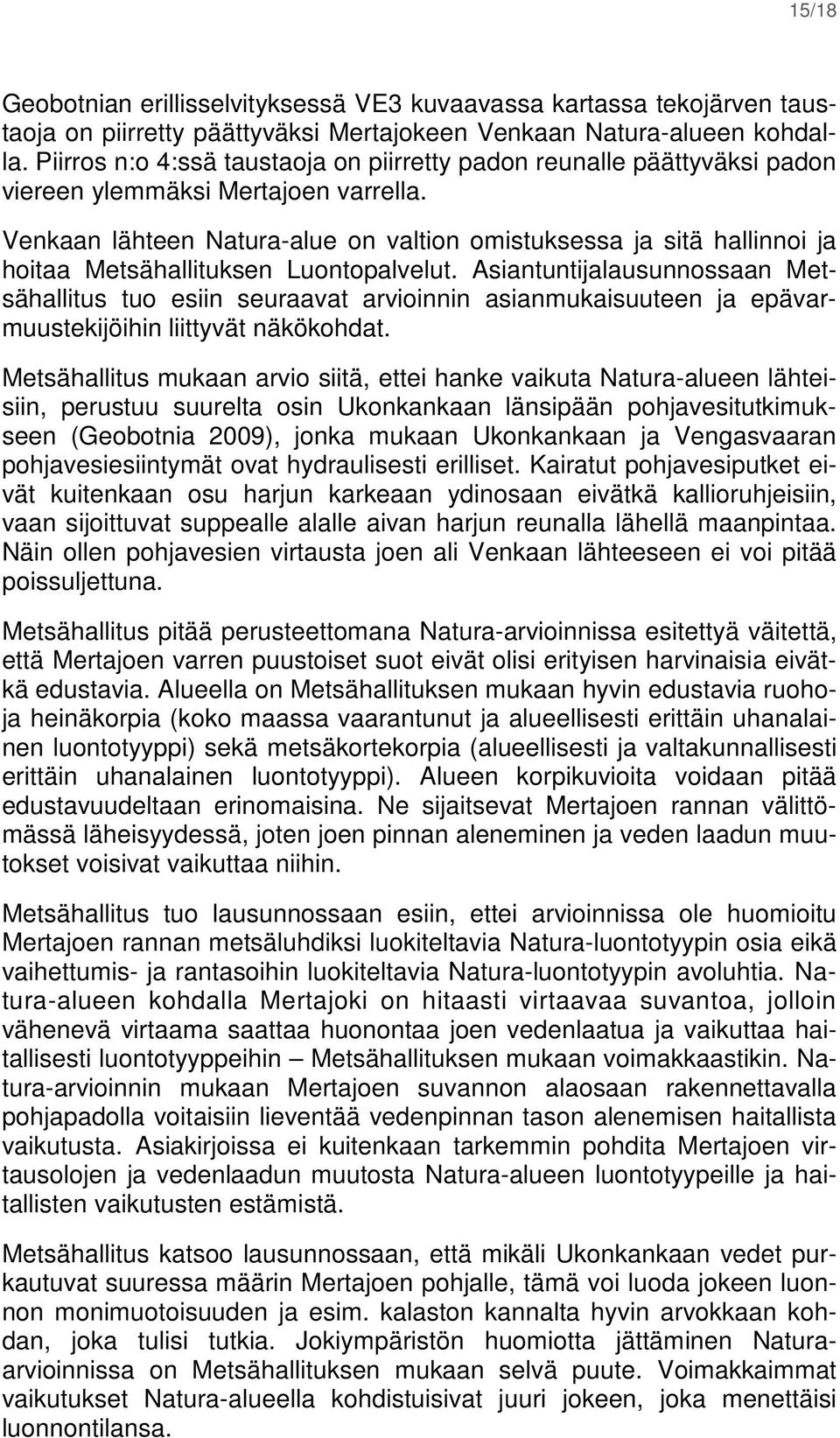 Venkaan lähteen Natura-alue on valtion omistuksessa ja sitä hallinnoi ja hoitaa Metsähallituksen Luontopalvelut.