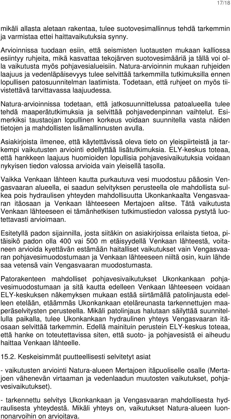 Natura-arvioinnin mukaan ruhjeiden laajuus ja vedenläpäisevyys tulee selvittää tarkemmilla tutkimuksilla ennen lopullisen patosuunnitelman laatimista.