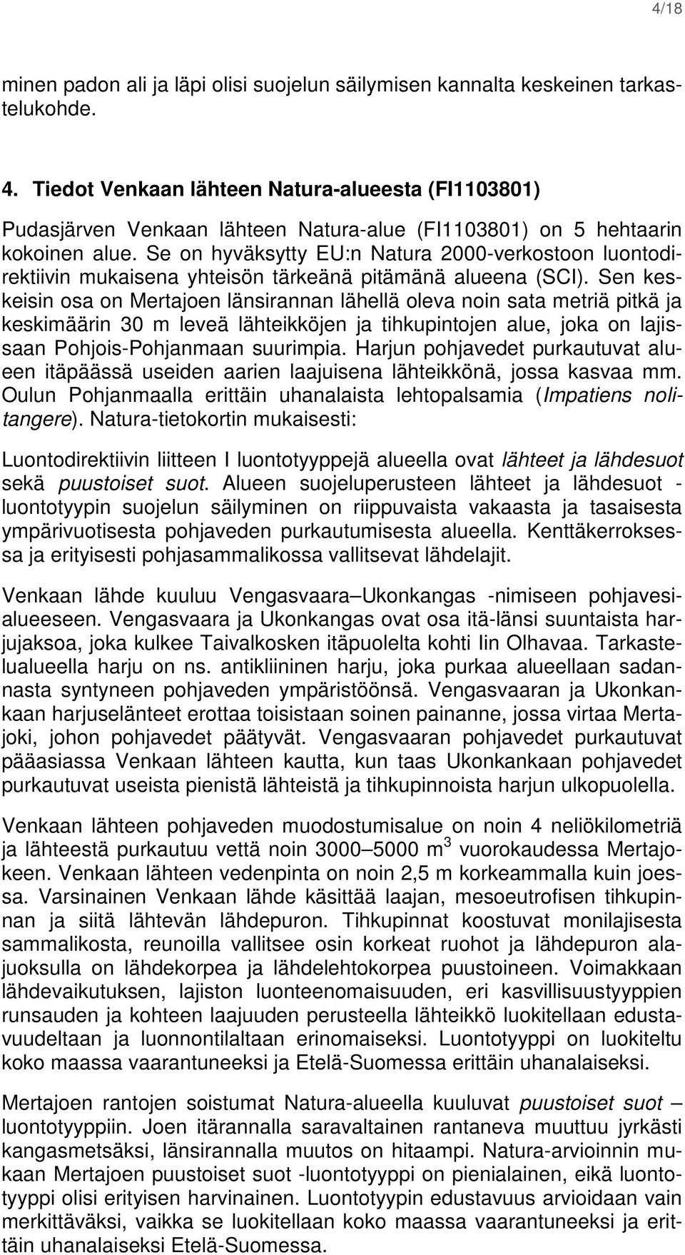 Se on hyväksytty EU:n Natura 2000-verkostoon luontodirektiivin mukaisena yhteisön tärkeänä pitämänä alueena (SCI).